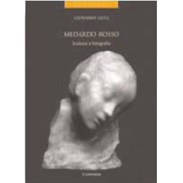 Medardo Rosso. Scultura e...