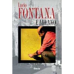 LUCIO FONTANA E MILANO